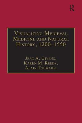 Visualizing Medieval Medicine and Natural History, 1200-1550 - Givens, Jean A. (Editor), and Reeds, Karen M. (Editor), and Touwaide, Alain (Editor)