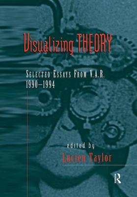 Visualizing Theory: Selected Essays from V.A.R., 1990-1994 - Taylor, Lucien (Editor)