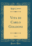 Vita Di Carlo Goldoni, Vol. 1 (Classic Reprint)