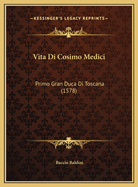 Vita Di Cosimo Medici: Primo Gran Duca Di Toscana (1578)