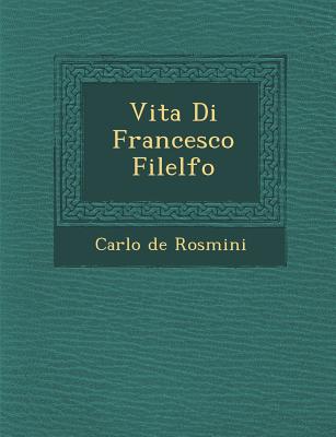 Vita Di Francesco Filelfo - Rosmini, Carlo De