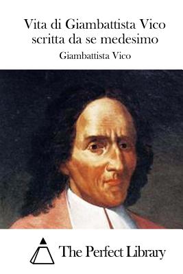 Vita di Giambattista Vico scritta da se medesimo - The Perfect Library (Editor), and Vico, Giambattista