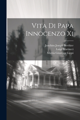 Vita Di Papa Innocenzo XI - Giuseppe, Lippi Mattia, and 1612-1700, Marracci Luigi, and Berthier, Joachim Joseph 1848-1924 (Creator)