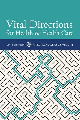 Vital Directions for Health & Health Care: An Initiative of the National Academy of Medicine - Dzau, Victor J, M.D. (Editor), and McClellan, Mark B (Editor), and McGinnis, J Michael (Editor)