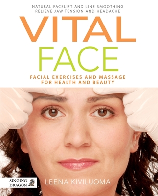 Vital Face: Facial Exercises and Massage for Health and Beauty - Kiviluoma, Leena