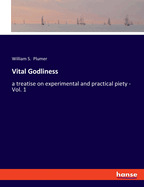 Vital Godliness: a treatise on experimental and practical piety - Vol. 1