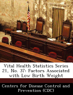 Vital Health Statistics Series 21, No. 37: Factors Associated with Low Birth Weight