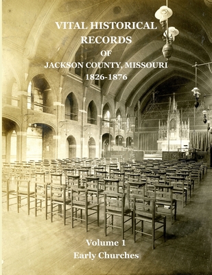 Vital Historical Records of Jackson County, Missouri: Volume 1: Early Churches - Jackson, David W