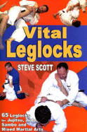 Vital Leglocks: 65 Leglocks for Jujitsu, Judo, Sambo and Mixed Martial Arts - Scott, Steve