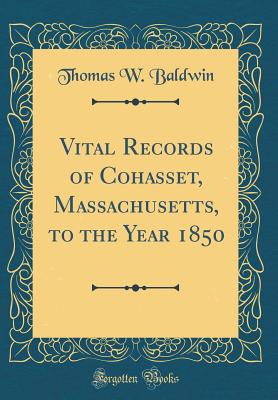 Vital Records of Cohasset, Massachusetts, to the Year 1850 (Classic Reprint) - Baldwin, Thomas W