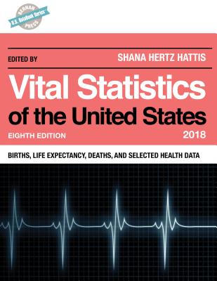 Vital Statistics of the United States 2018: Births, Life Expectancy, Deaths, and Selected Health Data - Hertz Hattis, Shana (Editor)