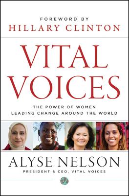 Vital Voices: The Power of Women Leading Change Around the World - Nelson, Alyse, and Clinton, Hillary Rodham (Foreword by)