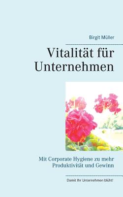 Vitalitat fur Unternehmen: Mit Corporate Hygiene zu mehr Produktivitat und Gewinn - M?ller, Birgit