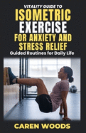 Vitality Guide to Isometric Exercise for Anxiety and Stress Relief: Guided Routines for Daily Life