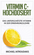 Vitamin C - Hochdosiert: Das untersch?tzte Vitamin in der Ern?hrungslehre (Anti-Aging, Herzerkrankungen, Superfood, Immunsystem, WISSEN KOMPAKT)