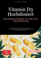 Vitamin D3 Hochdosiert: Der praktische Ratgeber zur Vitamin D3 Supplementierung: Alles ber Dosierung, Wirkung und Anwendung - Von der Grundversorgung bis zum hochdosierten Vitamin D3 fr Ihre optimale Gesundheit