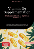 Vitamin D3 Supplementation: The Essential Guide to High Dose Vitamin D3: Understanding Vitamin D Deficiency, Dosage Guidelines, and Health Benefits for Optimal Immune System and Bone Health