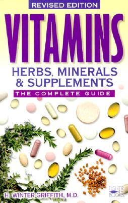 Vitamins, Herbs, Minerals & Supplements: The Complete Guide - Griffith, H Winter