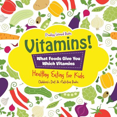 Vitamins! - What Foods Give You Which Vitamins - Healthy Eating for Kids - Children's Diet & Nutrition Books - Prodigy Wizard