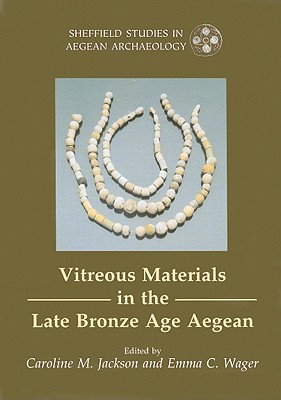 Vitreous Materials in the Late Bronze Age Aegean: A Window to the East Mediterranean World - Jackson, Caroline, and Wager, Emma C