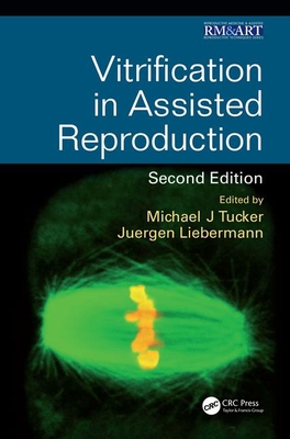 Vitrification in Assisted Reproduction - Tucker, Michael (Editor), and Liebermann, Juergen (Editor)