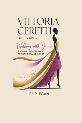 Vittoria Ceretti Biography: Walking with Grace-A Journey of Resilience, Authenticity, and Impact - R Egan, Lee