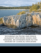 Vittorino Da Feltre and Other Humanist Educators; Essays and Versions. an Introduction to the History of Classical Education
