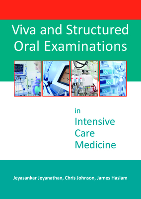 Viva and Structured Oral Examinations in Intensive Care Medicine - Jeyanathan, Jeyasankar, Dr., and Johnson, Christopher, Dr., and Haslam, James D, Dr.