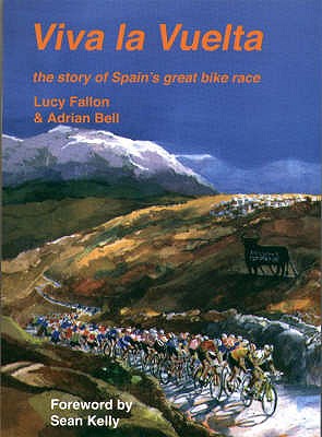 Viva La Vuelta!: The Story of Spain's Great Bike Race - Fallon, Lucy, and Bell, Adrian, and Kelly, Sean (Foreword by)