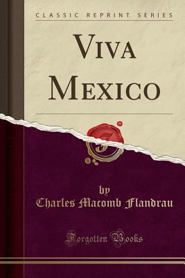 Viva Mexico (Classic Reprint) - Flandrau, Charles Macomb