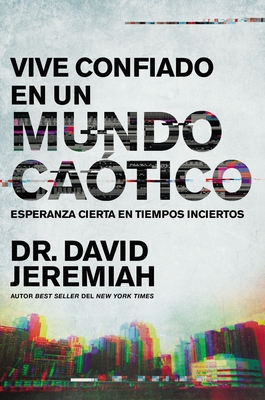 Vive Confiado En Un Mundo Ca?tico: Esperanza Cierta En Tiempos Inciertos - Jeremiah, David, Dr.