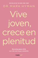 Vive Joven, Crece En Plenitud: Secretos Para Vivir Una Vida Ms Larga Y Saludable / Young Forever: The Secrets to Living Your Longest, Healthiest Life )