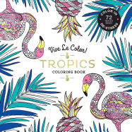 Vive Le Color! Tropics (Adult Coloring Book): Color In; De-stress (72 Tear-out Pages)