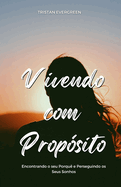 Vivendo com Propsito: Encontrando o seu Porqu e Perseguindo os Seus Sonhos