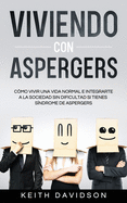 Viviendo con Aspergers: Cmo Vivir una Vida Normal e Integrarte a la Sociedad sin Dificultad si Tienes Sndrome de Aspergers