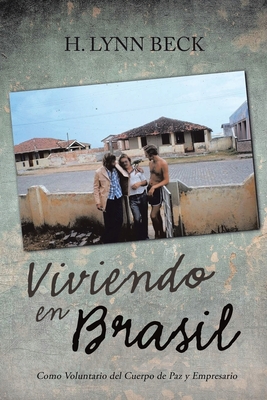 Viviendo en Brasil: Como Voluntario del Cuerpo de Paz y Empresario - Beck, H Lynn