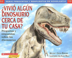 Vivio Algun Dinosaurio Cerca de Tu Casa?: Preguntas y Respuestas Sobre los Dinosaurios