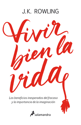 Vivir Bien La Vida: Los Beneficios Inesperados del Francaso Y La Imaginacin / Very Good Lives - Rowling, J K