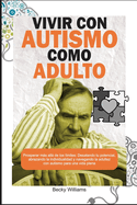 Vivir Con Autismo Como Adulto: Prosperar ms all de los lmites: Desatando tu potencial, abrazando la individualidad y navegando la adultez con autismo para una vida plena