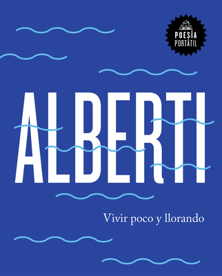 Vivir Poco y Llorando / Live Little and Crying - Alberti, Rafael