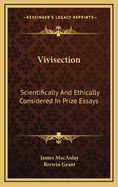 Vivisection: Scientifically and Ethically Considered in Prize Essays