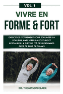 Vivre En Forme & Fort Vol. 1: Exercices D'tirement Pour Soulager La Douleur, Amliorer La Posture Et Restaurer La Flexibilit Des Personnes ges De Plus De 70 Ans