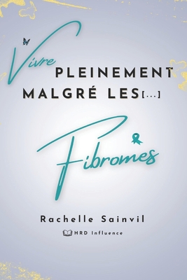 Vivre Pleinement Malgr? les Fibromes - Influence, Hrd (Editor), and Tulandi, Togas (Editor), and Sainvil, Rachelle