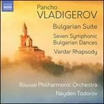 Vladigerov: Bulgarian Suite; Seven Symphonic Bulgarian Dances; Vardar Rhapsody