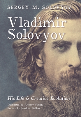Vladimir Solovyov: His Life & Creative Evolution - Solovyov, Sergey M, and Gibson, Aleksey (Translated by), and Sutton, Jonathan (Preface by)