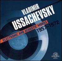 Vladimir Ussachevsky: Electronic and Acoustic Works, 1957-1972 - Alice Shields (mezzo-soprano); JoAnn Ottley (soprano); Utah Symphony Brasses; Vladimir Ussachevsky (electronics);...