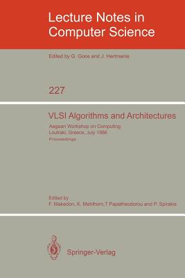 VLSI Algorithms and Architectures: Aegean Workshop on Computing, Loutraki, Greece, July 8-11, 1986. Proceedings - Makedon, Fillia (Editor), and Mehlhorn, Kurt (Editor), and Papatheodorou, T (Editor)