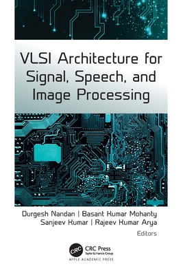 VLSI Architecture for Signal, Speech, and Image Processing - Nandan, Durgesh (Editor), and Mohanty, Basant Kumar (Editor), and Kumar, Sanjeev (Editor)