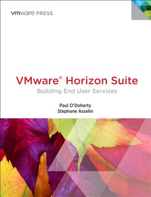 VMware Horizon Suite: Building End-User Services - Asselin, Stephane, and O'Doherty, Paul