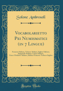 Vocabolarietto Pei Numismatici (in 7 Lingue): Francese-Italiano, Tedesco-Italiano, Inglese-Italiano, Spagnuolo-Italiano, Latino-Italiano, Greco-Moderno-Italiano, Italiano-Francese-Tedesco-Inglese (Classic Reprint)